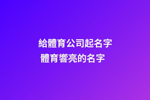 給體育公司起名字 體育響亮的名字-第1張-公司起名-玄機派